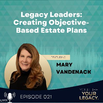 Legacy Leaders: Creating Objective-Based Estate Plans Featuring Mary Vandenack