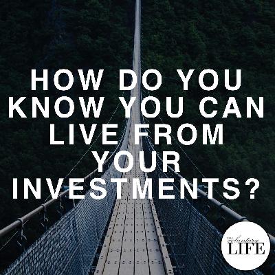 397 How Do You Know If You Can Live From Your Investments? 397 How Do You Know If You Can Live From Your Investments?