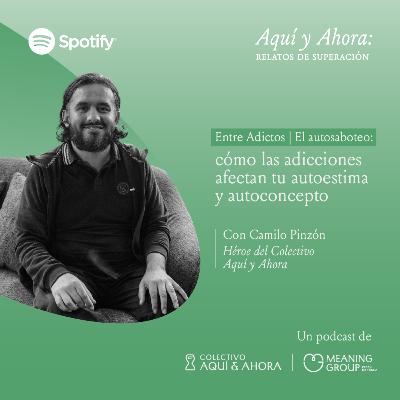 Entre Adictos | El autosaboteo: cómo las adicciones afectan tu autoestima y autoconcepto - Camilo Pinzón | Aquí y ahora Ep. 002 T4 Entre Adictos | El autosaboteo: cómo las adicciones afectan tu autoestima y autoconcepto - Camilo Pinzón | Aquí y ahora Ep. 002 T4
