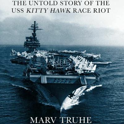38: "This Cannot Go On": The "Race Riot" on the USS Kitty Hawk - Marv Truhe 38: "This Cannot Go On": The "Race Riot" on the USS Kitty Hawk - Marv Truhe
