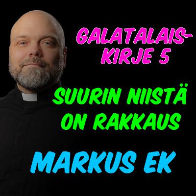Galatalaiskirje 5, Suurin niistä on rakkaus - Markus Ek Galatalaiskirje 5, Suurin niistä on rakkaus - Markus Ek