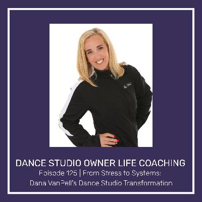 125 | From Stress to Systems: Dana VanPell's Dance Studio Transformation 125 | From Stress to Systems: Dana VanPell's Dance Studio Transformation