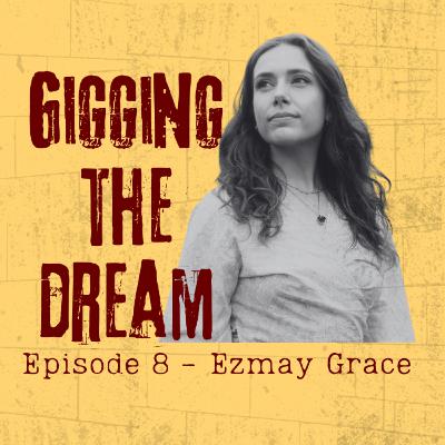 Gigging The Dream - Ep8 - Ezmay Grace
