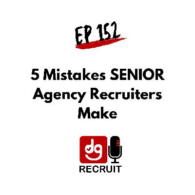 DGR 152 5 Mistakes SENIOR Agency Recruiters Make DGR 152 5 Mistakes SENIOR Agency Recruiters Make