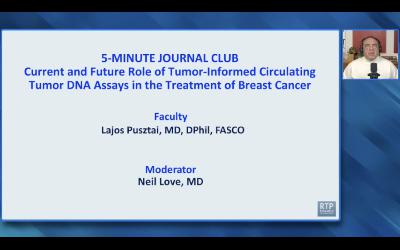 Breast Cancer — 5-Minute Journal Club Issue 2 with Dr Lajos Pusztai: Current and Future Role of Tumor-Informed Circulating Tumor DNA Assays