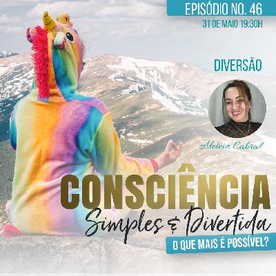 46 Consciência Simples e Divertida | Diversão - Aleteia Cabral