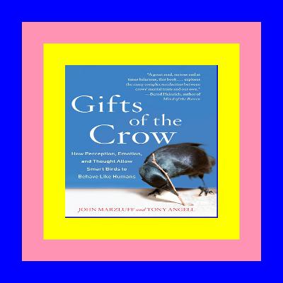 [PDF] Download Gifts of the Crow How Perception Emotion and Thought Allow Smart Birds to Behave Like Humans [Download] [epub]^^