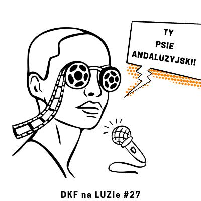 DKF na LUZie #27: Ty psie andaluzyjski! DKF na LUZie #27: Ty psie andaluzyjski!