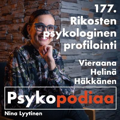 177. Rikosten psykologinen profilointi. Vieraana Helinä Häkkänen.