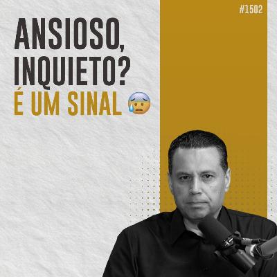 #1502: ANSIOSO, INQUIETO? É UM SINAL #1502: ANSIOSO, INQUIETO? É UM SINAL