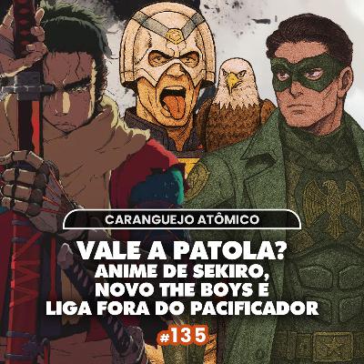 #135 | Vale a Patola? Anime de Sekiro, novo The Boys e Liga fora do Pacificador #135 | Vale a Patola? Anime de Sekiro, novo The Boys e Liga fora do Pacificador
