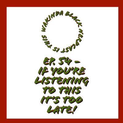 Ep. 54 - If you're listening to this it's too late! Ep. 54 - If you're listening to this it's too late!