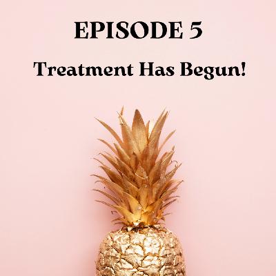 Treatment Has Begun!