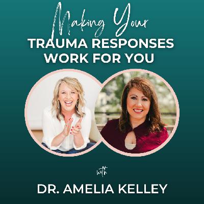 Episode 335: Making Your Trauma Responses Work For You with Dr. Amelia Kelley
