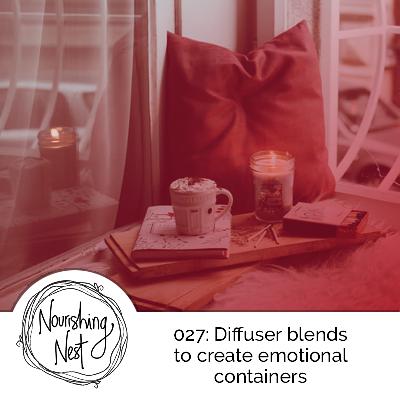 027: Diffuser blends to create emotional containers 027: Diffuser blends to create emotional containers