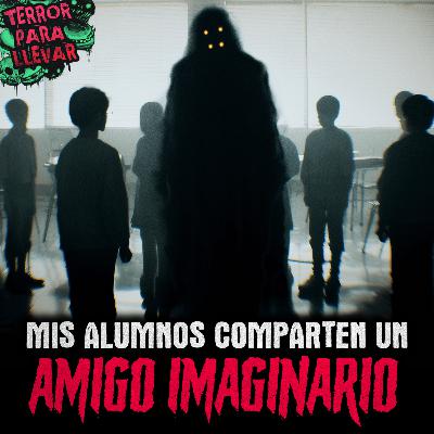 Mis alumnos comparten un amigo imaginario - Creepypasta