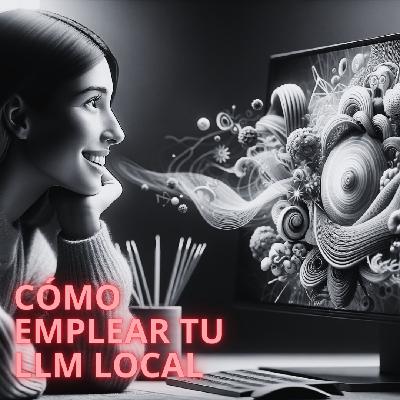 Cómo emplear tu LLM local - como sacar el máximo partido con los modelos de chat tipo ChatGPT