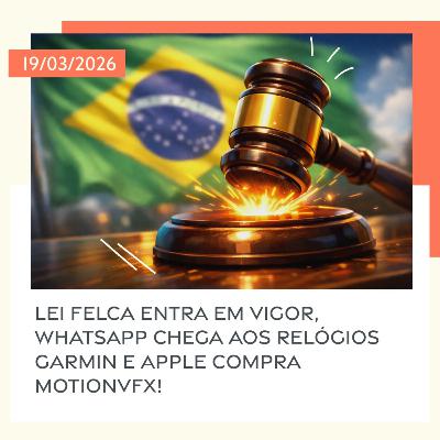 19/03/2026 – Lei Felca entra em vigor, WhatsApp chega aos relógios Garmin e Apple compra MotionVFX! 19/03/2026 – Lei Felca entra em vigor, WhatsApp chega aos relógios Garmin e Apple compra MotionVFX!