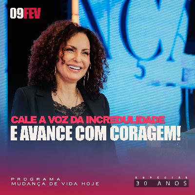Cale a voz da incredulidade e avance com coragem! | Mudança de Vida Hoje | 30 anos