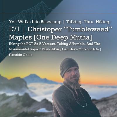 E71 | Christoper “Tumbleweed” Maples [One Deep Mutha] | Hiking the PCT As A Veteran, Taking A Tumble, And The Monumental Impact Thru-Hiking Can Have On Your Life | Fireside Chats