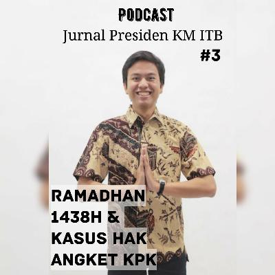 Jurnal Presiden KM ITB #3: Ramadhan !438H & Kasus Hak Angket KPK
