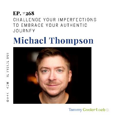 268: Challenge Your Imperfections to Embrace Your Authentic Journey with Michael Thompson 268: Challenge Your Imperfections to Embrace Your Authentic Journey with Michael Thompson