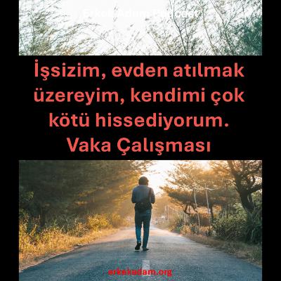 İşsizim, evden atılmak üzereyim ve ne yapacağımı bilmiyorum – Vaka Çalışması