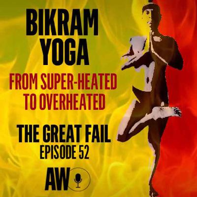 Episode 52:  Bikram Yoga, From Super-Heated to Overheated