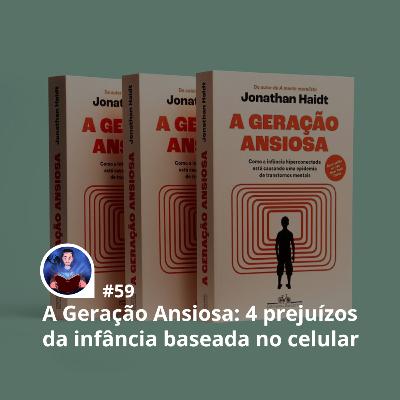 59 - A Geração Ansiosa: 4 prejuízos da infância baseada no celular 59 - A Geração Ansiosa: 4 prejuízos da infância baseada no celular