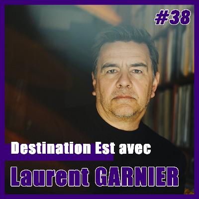 #38 Destination Est avec Laurent Garnier !