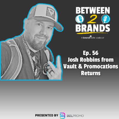 Ep. 56 - Josh Robbins from Vault and Promocations Returns