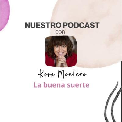 La buena suerte con Rosa Montero La buena suerte con Rosa Montero