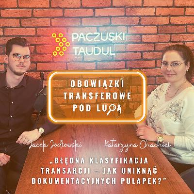Błędna klasyfikacja transakcji. Jak uniknąć dokumentacyjnych pułapek? - Obowiązki transferowe pod lupą