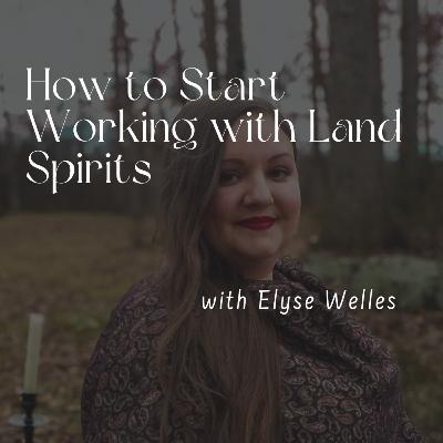 161. How to Start Working with Land Spirits with Elyse Welles