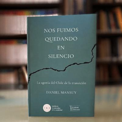 Nos fuimos quedando en silencio: una conversación con Daniel Mansuy Nos fuimos quedando en silencio: una conversación con Daniel Mansuy