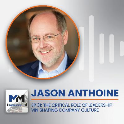 EP 31: Jason Anthoine: The Critical Role of Leadership in Shaping Company Culture EP 31: Jason Anthoine: The Critical Role of Leadership in Shaping Company Culture