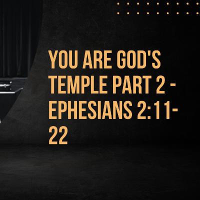 You are God's Temple Part 2 - Ephesians 2:11-22