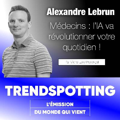 S4E2 - Alexandre Lebrun : Médecins, l'IA va changer votre quotidien