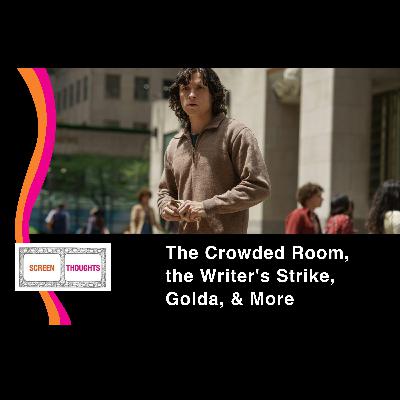 Talking the Crowded Room, the Hollywood Writer's Strike, Golda, and More Talking the Crowded Room, the Hollywood Writer's Strike, Golda, and More