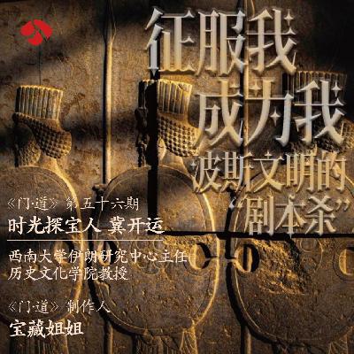 vol.56「波斯」征服我,成为我——波斯文明的终极“剧本杀” vol.56「波斯」征服我,成为我——波斯文明的终极“剧本杀”