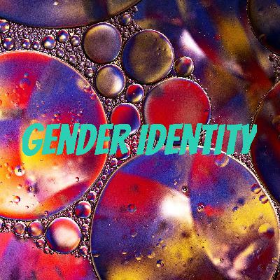 Gender Identity: How does it affect you?