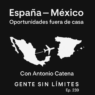 Ep. 239 – España, México y las oportunidades fuera de casa: conversación con Antonio Catena