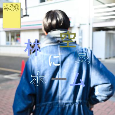 #39『林空良』にホーム（前編）〜面白い大人に出会いまくる人生〜