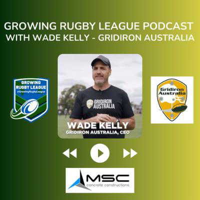 Growing Rugby League with Wade Kelly - Gridiron Australia 🏈