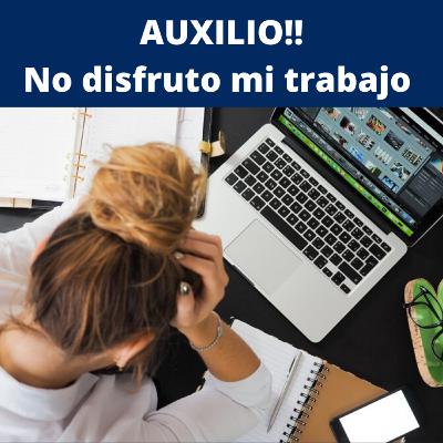 #13 AUXILIO!! No disfruto mi trabajo #13 AUXILIO!! No disfruto mi trabajo