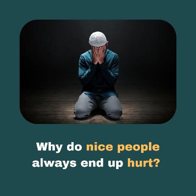 Why do nice people always end up hurt? - Light Upon Light by IslamiCity