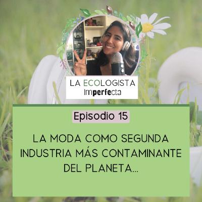 Episodio 15 - La Moda: la 2º Industria MÁS Contaminante del Planeta