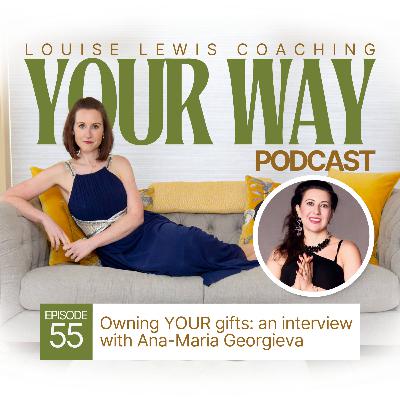 Your Way Podcast 55 - Owning YOUR gifts: an interview with Ana-Maria Georgieva Your Way Podcast 55 - Owning YOUR gifts: an interview with Ana-Maria Georgieva