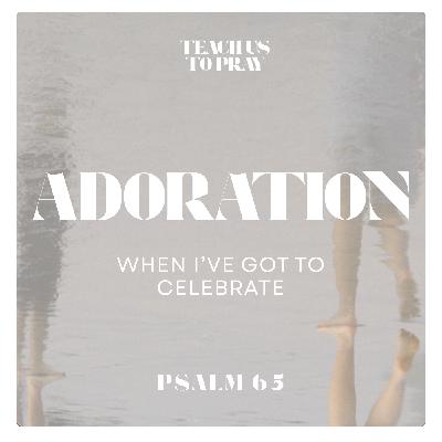 Adoration: When I've Got Celebrate - Teach Us To Pray: A Psalm for Every Season