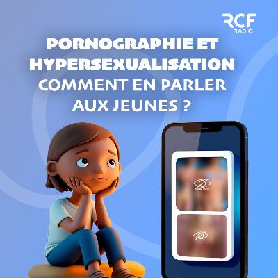 Pornographie et hypersexualisation, comment en parler aux jeunes ?